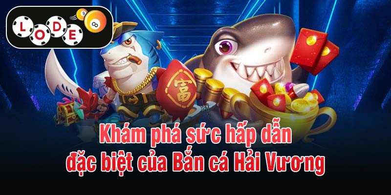 Khám phá sức hấp dẫn đặc biệt của Bắn cá Hải Vương