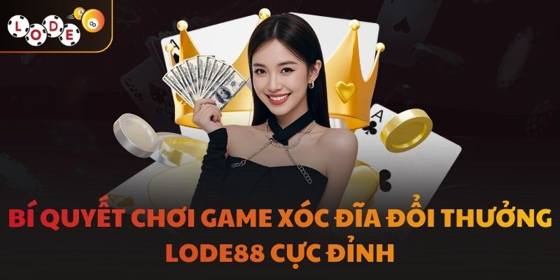 Bí quyết chơi game xóc đĩa đổi thưởng LODE88 cực đỉnh