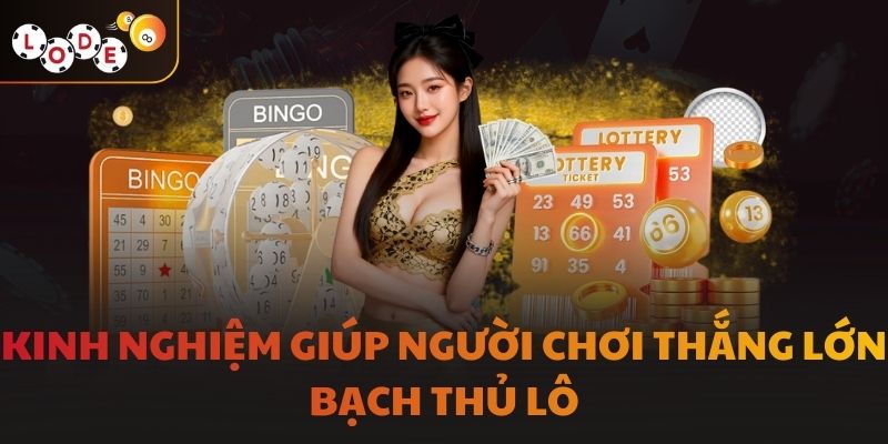 Kinh nghiệm giúp người chơi thắng lớn bạch thủ lô