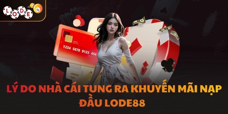 Lý do nhà cái tung ra khuyến mãi nạp đầu LODE88  