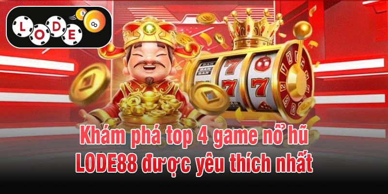 Khám phá top 4 game nổ hũ LODE88 được yêu thích nhất