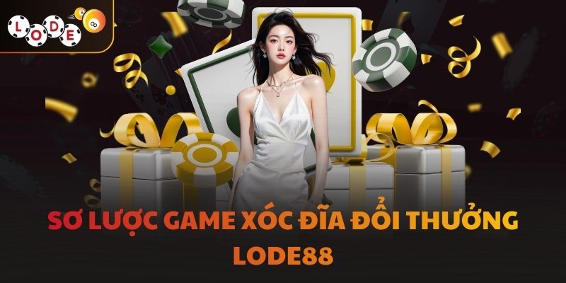 Sơ lược game xóc đĩa đổi thưởng LODE88